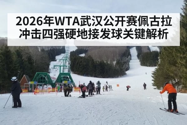 2026年WTA武汉公开赛佩古拉冲击四强硬地接发球关键解析
